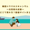韓国ドラマのスキャンダル～白雪姫の逆襲～はどこで見れる？配信サイトまとめ