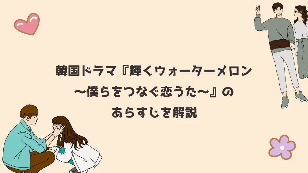 韓国ドラマ『輝くウォーターメロン～僕らをつなぐ恋うた～』のあらすじを解説
