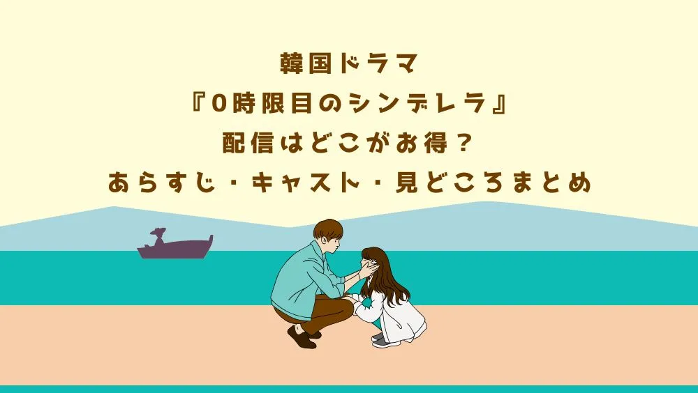 韓国ドラマ『0時限目のシンデレラ』配信はどこがお得？あらすじ・キャスト・見どころまとめ