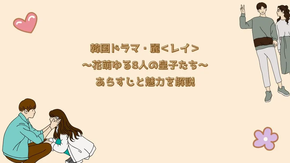 韓国ドラマ・麗＜レイ＞～花萌ゆる8人の皇子たち～あらすじと魅力を解説