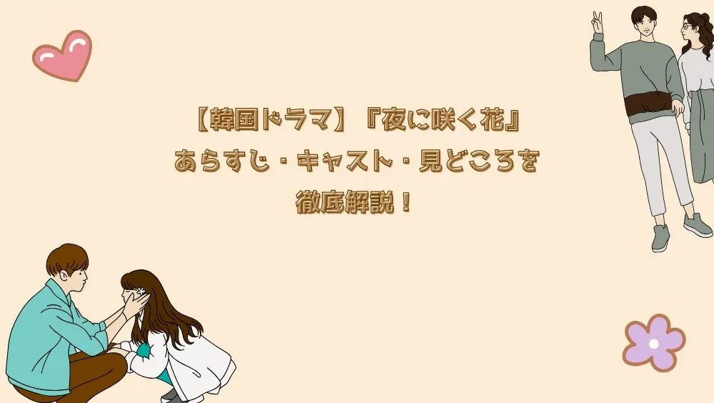 【韓国ドラマ】『夜に咲く花』あらすじ・キャスト・見どころを徹底解説！